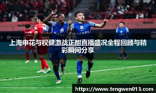 英国365上海申花与权健激战正酣直播盛况全程回顾与精彩瞬间分享